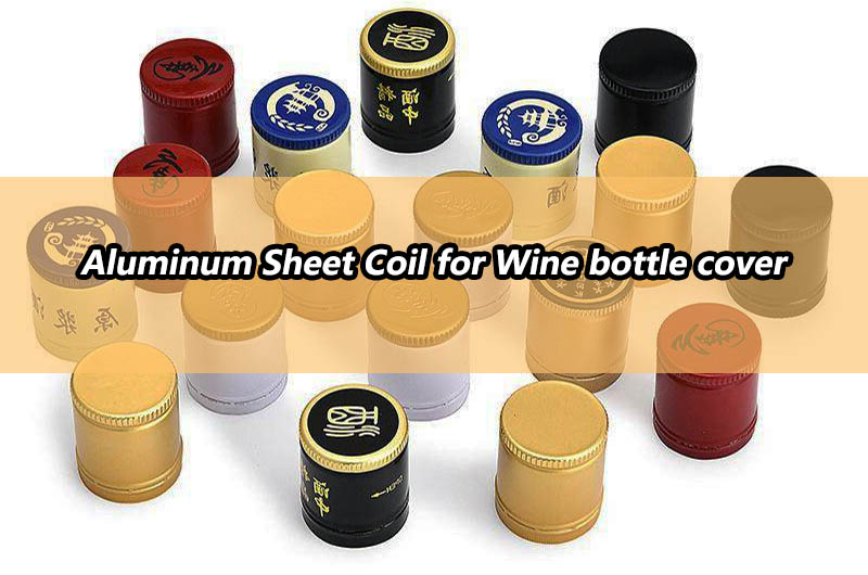 Aluminum Sheet Coil for Wine bottle cover